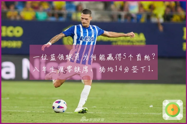 一位蓝领球员为何能赢得5个首轮？八年生涯零缺席，场均14分签下1.5亿合约